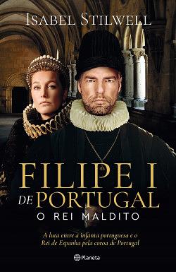 Filipe I de Portugal - o Rei Maldito by Isabel Stilwell