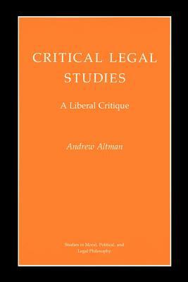 Critical Legal Studies: A Liberal Critique by Andrew Altman