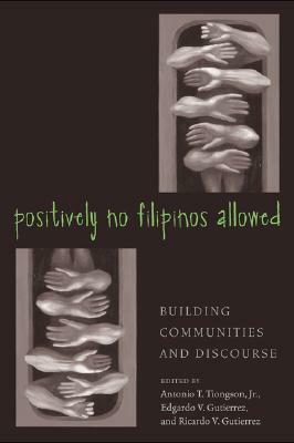 Positively No Filipinos Allowed: Building Communities and Discourse by Antonio Tiongson, Ricardo Gutierrez