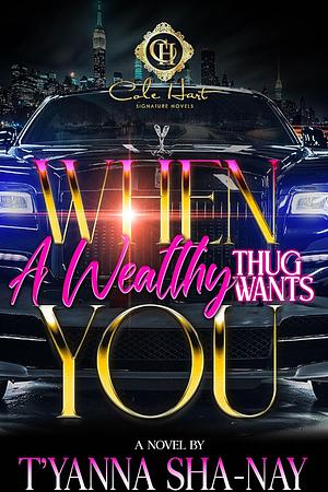 When A Wealthy Thug Wants You: An African American Romance by T'yanna Sha-Nay, T'yanna Sha-Nay