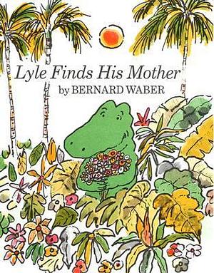 Lyle Finds His Mother by Bernard Waber