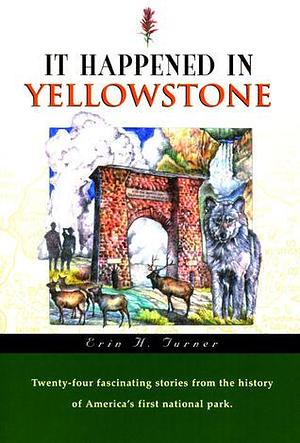 It Happened in Yellowstone by Erin H. Turner, Erin H. Turner