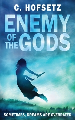 Enemy of the Gods: Sometimes, Dreams are Overrated by C. Hofsetz
