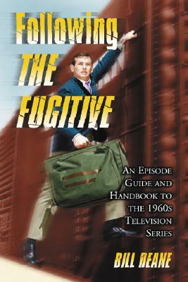 Following the Fugitive: An Episode Guide and Handbook to the 1960s Television Series by Bill Deane