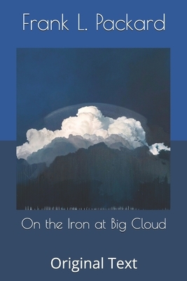 On the Iron at Big Cloud: Original Text by Frank L. Packard