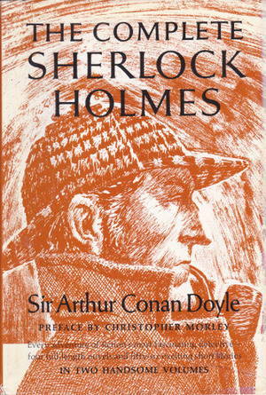 The Complete Sherlock Holmes: In Two Handsome Volumes, Vol. I by Christopher Morley, Arthur Conan Doyle