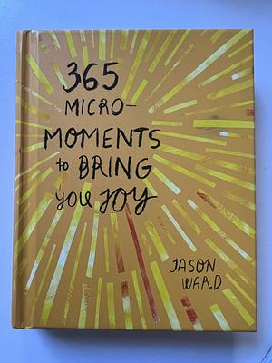 A Year of Good Things: 365 micro-moments to bring you joy by Jason Ward