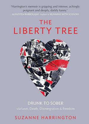 The Liberty Tree: Drunk to Sober Via Love, Death, Disintegration & Freedom by Suzanne Harrington, Suzanne Harrington