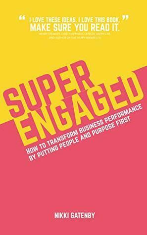 Superengaged: How to transform business performance by putting people and purpose first by Nikki Gatenby, Henry Stewart