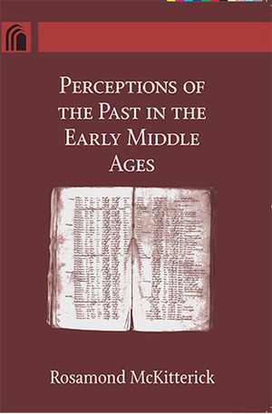Perceptions of the Past in the Early Middle Ages (Conway Lectures in Medieval Studies) by Rosamond McKitterick