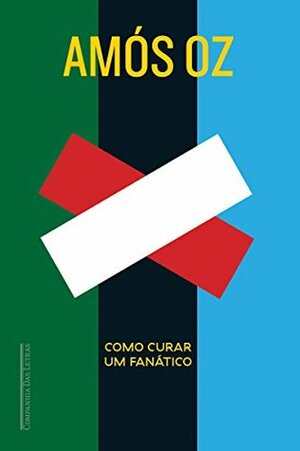 Como curar um fanático: Israel e Palestina: entre o certo e o certo by Amos Oz, Paulo Geiger