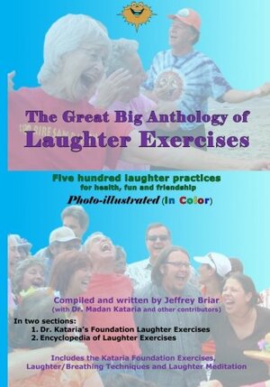 The Great Big Anthology of Laughter Exercises: 500 Laughter Exercises for Health, Fun and Friendship by Gabriellla Leppelt-Remmel, Fiona Skye, Jeffrey Briar, Ruthe B. Gluckson, Kathryn Burns, David Sullenger, Dianne McNinch, Sebastien Gendry, Madan Kataria, S. Lovejoy