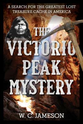 The Victorio Peak Mystery: A Search for the Greatest Lost Treasure Cache in America by W. C. Jameson