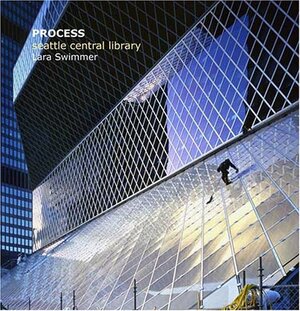 Process: Seattle Central Library by Lara Swimmer, Peter Donnelly