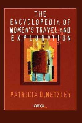 Encyclopedia of Women's Travel and Exploration by Patricia D. Netzley