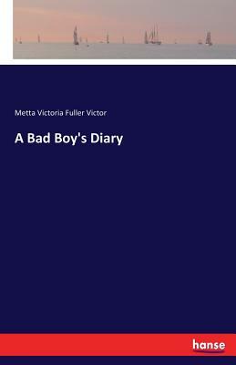 A Bad Boy's Diary by Metta Victoria Fuller Victor
