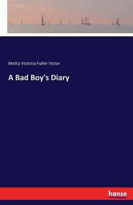 A Bad Boy's Diary by Metta Victoria Fuller Victor