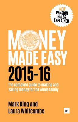 Money Made Easy 2015-16: The Complete Guide to Making and Saving Money for the Whole Family by Laura Whitcombe, Mark King