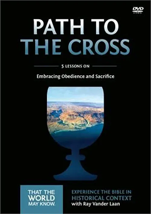 The Path to the Cross: 5 Lessons on Embracing Obedience and Sacrifice, Volume 11 by Ray Vander Laan