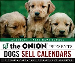 The Onion Presents: 2015 Daily Calendar: Dogs Sell Calendars by The Onion
