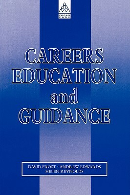 Careers Education and Guidance: Developing Professional Practice by David Frost, Andrew Edwards, Helen Reynolds
