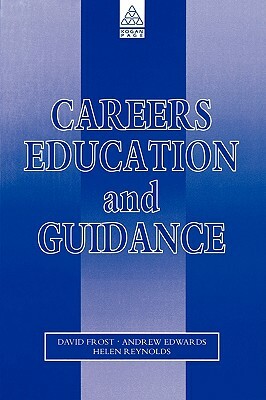 Careers Education and Guidance: Developing Professional Practice by David Frost, Andrew Edwards, Helen Reynolds
