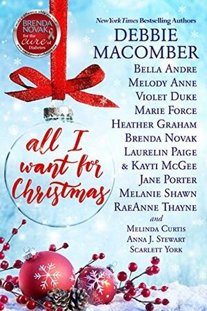 All I Want For Christmas (14 Christmas Novellas to Benefit Diabetes Research) by RaeAnne Thayne, Bella Andre, Melody Anne, Debbie Macomber, Melanie Shawn, Jane Porter, Heather Graham, Laurelin Paige, Marie Force, Violet Duke