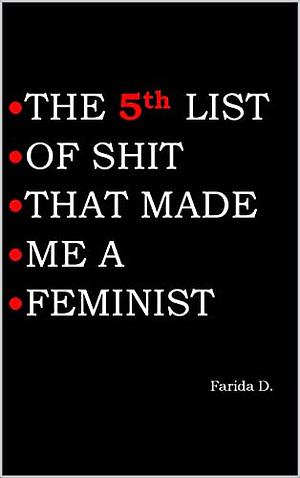 THE 5th LIST OF SHIT THAT MADE ME A FEMINIST by Farida D.