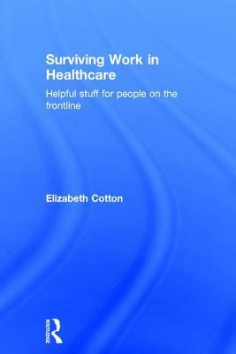 Surviving Work in Healthcare: Helpful Stuff for People on the Frontline by Elizabeth Cotton
