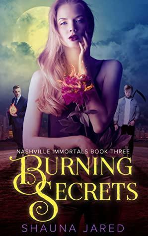 Burning Secrets: Nashville Immortals Book Three by Shauna Jared
