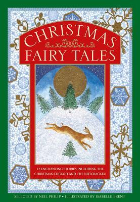 Christmas Fairy Tales: 12 Enchanting Stories Including the Christmas Cuckoo and the Nutcracker by Neil Philip