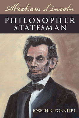 Abraham Lincoln, Philosopher Statesman by Joseph R. Fornieri