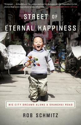 Street of Eternal Happiness: Big City Dreams Along a Shanghai Road by Rob Schmitz