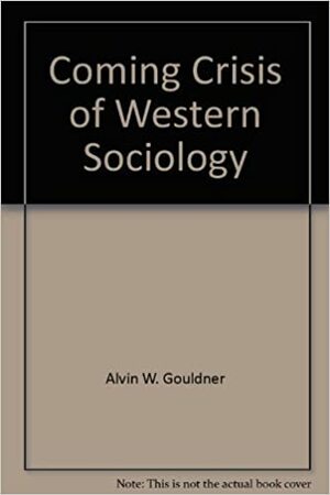 Coming Crisis of Western Sociology by Alvin W. Gouldner