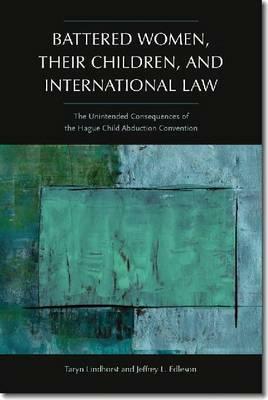 Battered Women, Their Children, and International Law: The Unintended Consequences of the Hague Child Abduction Convention by Jeffrey L. Edleson, Taryn Lindhorst