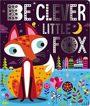 Be Clever Little Fox by Make Believe Ideas Ltd., Stuart Lynch
