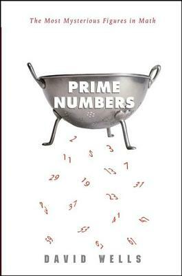 Prime Numbers: The Most Mysterious Figures in Math by David Wells