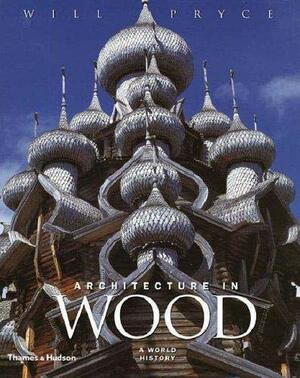 Architecture In Wood: A World History by Will Pryce