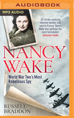 Nancy Wake: World War Two's Most Rebellious Spy by Russell Braddon