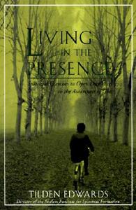 Living in the Presence: Spiritual Exercises to Open Our Lives to the Awareness of God by Tilden H. Edwards
