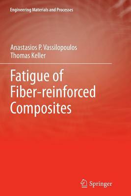 Fatigue of Fiber-Reinforced Composites by Thomas Keller, Anastasios P. Vassilopoulos