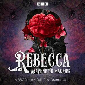 Rebecca: A BBC Radio 4 Full-Cast Dramatisation by Daphne du Maurier
