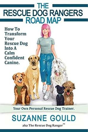 The Rescue Dog Rangers Road Map: How to transform your rescue dog into a calm confident canine by Suzanne Gould