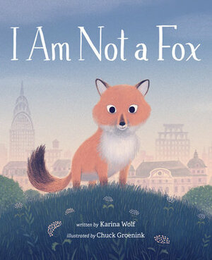 I Am Not a Fox by Chuck Groenink, Karina Wolf