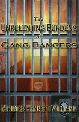 The Unrelenting Burdens of Gang Bangers by Kenneth Williams