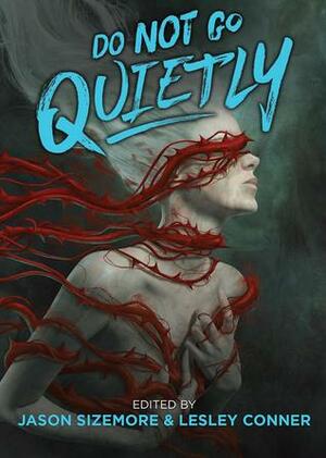 Do Not Go Quietly: An Anthology of Victory in Defiance by Jason Sizemore, Lesley Conner