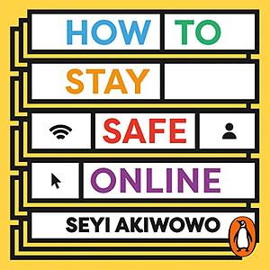 How to Stay Safe Online: A Digital Self-Care Toolkit for Developing Resilience and Allyship by Seyi Akiwowo