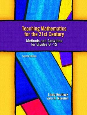 Teaching Mathematics for the 21st Century: Methods and Activities for Grades 6-12 by Terry M. Piper, Sara N. Munshin, Linda Huetinck