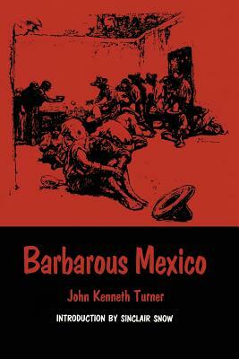 Barbarous Mexico by John K. Turner