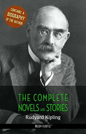 Rudyard Kipling: The Complete Novels and Stories + A Biography of the Author by Book House Publishing, Rudyard Kipling